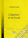 L'Opinion et la Foule. E-book. Formato EPUB ebook di Gabriel Tarde