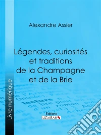 Légendes, curiosités et traditions de la Champagne et de la Brie. E-book. Formato EPUB ebook