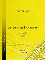 Le Jeune HommeTome II - Paris. E-book. Formato EPUB ebook