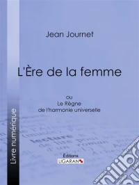L'Ère de la femmeou Le Règne de l'harmonie universelle. E-book. Formato EPUB ebook