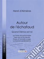 Autour de l&apos;échafaudQuand Démos est roi : Les foules révolutionnaires - Tape-dur et tricoteuses - Piques et bonnets rouges - La tyrannie prolétarienne. E-book. Formato EPUB ebook