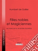 Filles nobles et MagiciennesLes moeurs et la vie privée d&apos;autrefois. E-book. Formato EPUB ebook