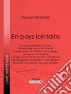 En pays lointainsLa France dans ses colonies - Promenades autour du monde - Voyage de M. de Carné - Les Évangiles - Voyage au Groënland - Voyage de M. Francis Garnier - Livingstone - Les voyages du commerce - L'île Maurice - Souvenirs d'un amiral - L ebook di Xavier Marmier