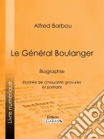 Le Général BoulangerBiographie - Illustrée de cinquante gravures et portraits. E-book. Formato EPUB ebook