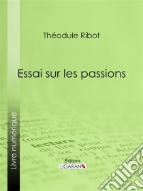 Essai sur les passions. E-book. Formato EPUB ebook di Théodule Ribot