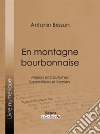 En montagne bourbonnaiseMoeurs et Coutumes -  Superstitions et Sorciers. E-book. Formato EPUB ebook