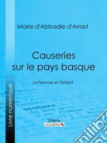 Causeries sur le pays basqueLa Femme et l'Enfant. E-book. Formato EPUB ebook di Ligaran