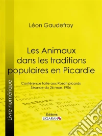 Les Animaux dans les traditions populaires en PicardieConférence faite aux Rosati picards, séance du 26 mars 1906. E-book. Formato EPUB ebook