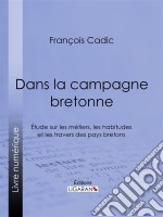 Dans la campagne bretonneÉtude sur les métiers, les habitudes et les travers des pays bretons. E-book. Formato EPUB ebook