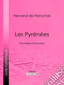 Les PyrénéesPaysages et Esquisses. E-book. Formato EPUB ebook di Ligaran