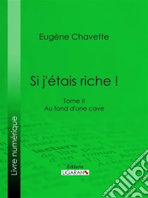 Si j'étais riche !Tome II - Au fond d'une cave. E-book. Formato EPUB ebook di Ligaran