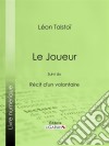 Le JoueurSuivi du Récit d&apos;un volontaire. E-book. Formato EPUB ebook