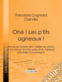 Ohé ! Les p'tits agneaux !Revue de l'année 1857, mêlée de chants et de danses, en trois actes et dix tableaux précédés d'un prologue. E-book. Formato EPUB ebook