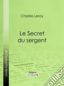 Le Secret du sergentAvec une préface d'Alphonse Allais. E-book. Formato EPUB ebook di Ligaran