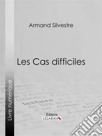 Les Cas difficiles. E-book. Formato EPUB ebook di Armand Silvestre