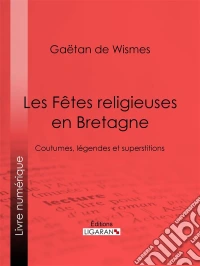 Les Fêtes religieuses en BretagneCoutumes, légendes et superstitions. E-book. Formato EPUB ebook