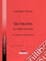 Six heures : La Salle d&apos;armesLes Minutes parisiennes. E-book. Formato EPUB ebook