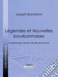 Légendes et nouvelles bourbonnaisesArchéologie, histoire, étude de moeurs. E-book. Formato EPUB ebook