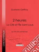 2 heures : La Cité et l&apos;Île Saint-LouisLes Minutes parisiennes. E-book. Formato EPUB ebook