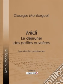 Midi : Le Déjeuner des petites ouvrièresLes Minutes parisiennes. E-book. Formato EPUB ebook di Ligaran