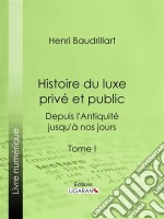 Histoire du luxe privé et public depuis l&apos;Antiquité jusqu&apos;à nos joursTome I - Théorie du luxe - Le Luxe primitif - Le Luxe dans l&apos;Orient antique et moderne - Le Luxe en Grèce. E-book. Formato EPUB ebook