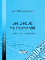 Les Débuts de l&apos;humanitéL&apos;homme primitif contemporain. E-book. Formato EPUB ebook