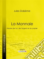 La MonnaieHistoire de l&apos;or, de l&apos;argent et du papier. E-book. Formato EPUB ebook