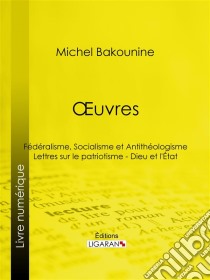 ŒuvresFédéralisme, Socialisme et Antithéologisme - Lettres sur le patriotisme - Dieu et l'État. E-book. Formato EPUB ebook di Ligaran