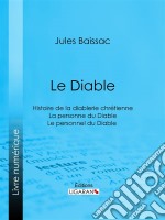 Le DiableHistoire de la diablerie chrétienne - La personne du Diable - Le personnel du Diable. E-book. Formato EPUB ebook