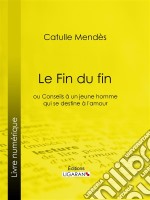 Le Fin du finou Conseils à un jeune homme qui se destine à l&apos;amour. E-book. Formato EPUB ebook