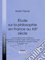 Étude sur la philosophie en France au XIXe siècleLe Socialisme et le Positivisme - Saint-Simon, Charles Fourier, Pierre Leroux, Jean Reynaud, Gall, Broussais, Auguste Comte, Proudhon, etc.. E-book. Formato EPUB ebook