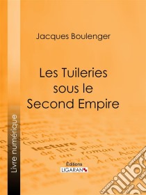 Les Tuileries sous le Second Empire. E-book. Formato EPUB ebook di Ligaran