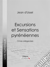 Excursions et Sensations pyrénéennesCimes ariégeoises. E-book. Formato EPUB ebook di Ligaran