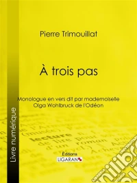 À trois pasMonologue en vers, dit par mademoiselle Olga Wohlbruck de l'Odéon. E-book. Formato EPUB ebook