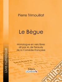Le BègueMonologue en vers libres dit par M. de Feraudy, de la Comédie-Française. E-book. Formato EPUB ebook