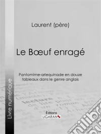 Le Boeuf enragéPantomime-arlequinade en douze tableaux dans le genre anglais. E-book. Formato EPUB ebook