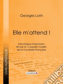 Elle m'attend !Monologue impromptu dit par M. Coquelin Cadet, de la Comédie-Française. E-book. Formato EPUB ebook di Ligaran