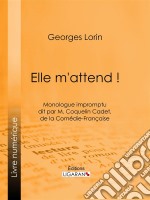 Elle m&apos;attend !Monologue impromptu dit par M. Coquelin Cadet, de la Comédie-Française. E-book. Formato EPUB ebook