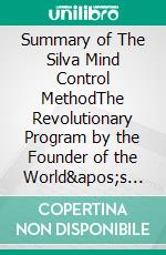 Summary of The Silva Mind Control MethodThe Revolutionary Program by the Founder of the World's Most Famous Mind Control Course - A Guide To José Silva &amp; Philip Miele's Book. E-book. Formato EPUB ebook