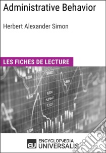 Administrative Behavior. A Study of Decision-Making Processes in Administrative Organization de Herbert Alexander SimonLes Fiches de lecture d'Universalis. E-book. Formato EPUB ebook di Encyclopaedia Universalis