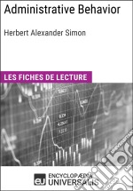 Administrative Behavior. A Study of Decision-Making Processes in Administrative Organization de Herbert Alexander SimonLes Fiches de lecture d&apos;Universalis. E-book. Formato EPUB ebook