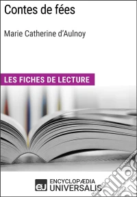 Contes de fées de Marie Catherine d'AulnoyLes Fiches de lecture d'Universalis. E-book. Formato EPUB ebook