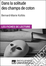 Dans la solitude des champs de coton de Bernard-Marie KoltèsLes Fiches de lecture d&apos;Universalis. E-book. Formato EPUB