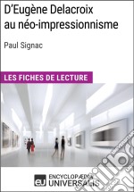 D&apos;Eugène Delacroix au néo-impressionnisme de Paul SignacLes Fiches de lecture d&apos;Universalis. E-book. Formato EPUB