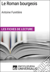 Le Roman bourgeois d'Antoine FuretièreLes Fiches de lecture d'Universalis. E-book. Formato EPUB ebook
