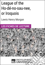 League of the Ho-dé-no-sau-nee, or Iroquois de Lewis Henry MorganLes Fiches de lecture d&apos;Universalis. E-book. Formato EPUB ebook