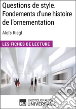 Questions de style. Fondements d&apos;une histoire de l&apos;ornementation d&apos;Aloïs RieglLes Fiches de lecture d&apos;Universalis. E-book. Formato EPUB ebook