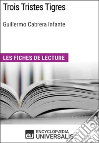Trois Tristes Tigres de Guillermo Cabrera InfanteLes Fiches de lecture d'Universalis. E-book. Formato EPUB ebook