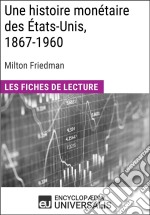 Une histoire monétaire des États-Unis, 1867-1960, de Milton FriedmanLes Fiches de lecture d&apos;Universalis. E-book. Formato EPUB