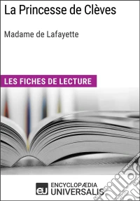 La Princesse de Clèves de Madame de LafayetteLes Fiches de lecture d'Universalis. E-book. Formato EPUB ebook
